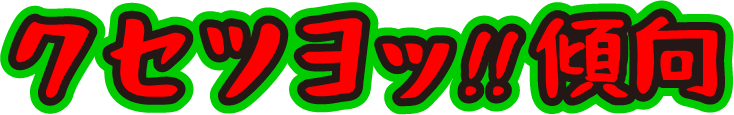 クセツヨッ!!傾向